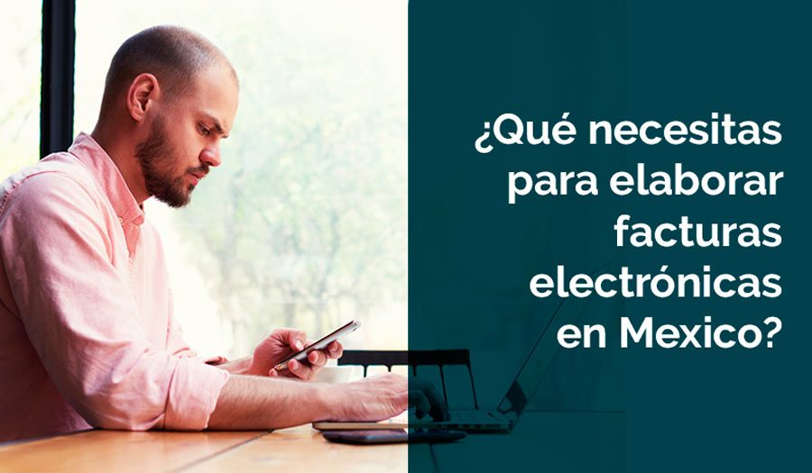 ¿Qué necesitas para elaborar facturas electrónicas en Mexico?