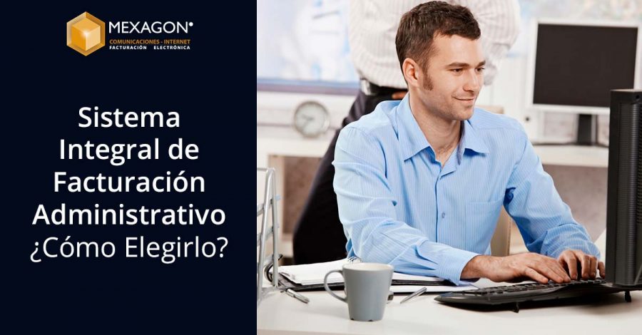 Sistema de Facturación Integral Administrativo ¿Cómo Elegirlo?